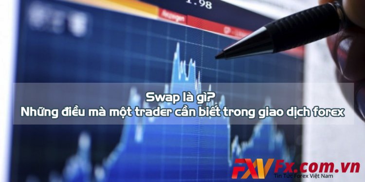 Swap là gì? Những điều mà một trader cần biết trong giao dịch forex