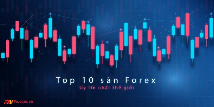 Top 10 các sàn Forex uy tín nhất thế giới hiện nay và bảng xếp hạng
