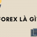 Forex là gì? Đầu tư Forex có hợp pháp hay không?