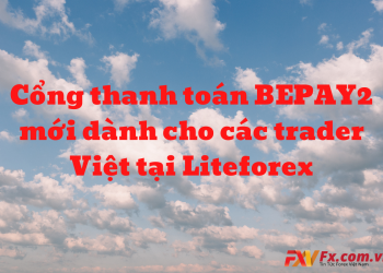 Cổng thanh toán BEPAY2 mới dành cho các trader Việt tại Liteforex