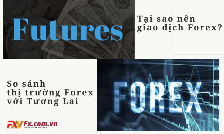 Tại sao nên giao dịch Forex_ So sánh thị trường Forex với Tương Lai