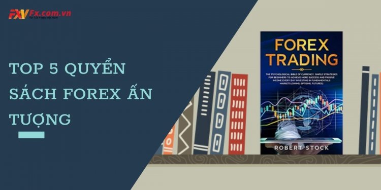 Top 5 quyển sách Forex ấn tượng cực hay dành cho các nhà đầu tư