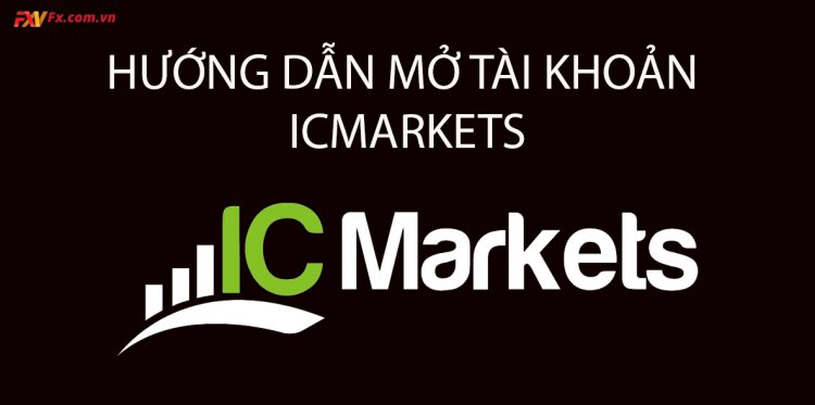 Hướng dẫn mở tài khoản ICMarket nhanh chóng nhất năm 2021