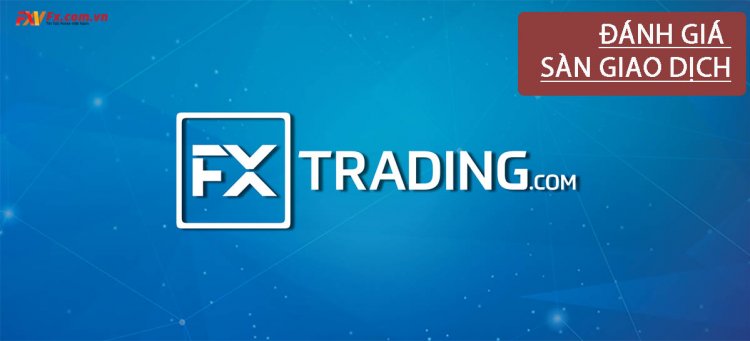 FXTrading.com là gì? Đánh giá sàn FXTrading.com mới nhất năm 2021