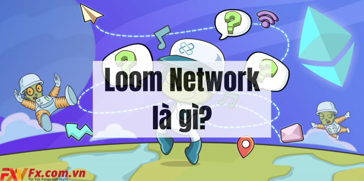 Loom Network là gì? Review dự án Loom Network mới nhất